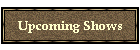 Upcoming Shows