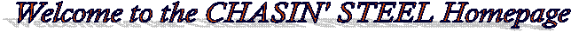 Welcome to the CHASIN' STEEL Homepage